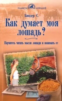 Как думает моя лошадь? Научитесь читать мысли лошади и понимать ее. / Биндер С.Л.